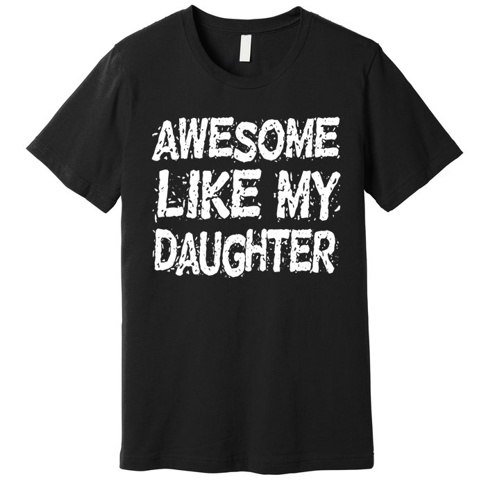 Awesome Like My Daughter Parents Day Premium T-Shirt