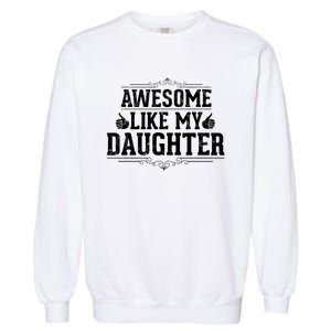 Awesome Like My Daughter Parents Day Funny Dad Garment-Dyed Sweatshirt