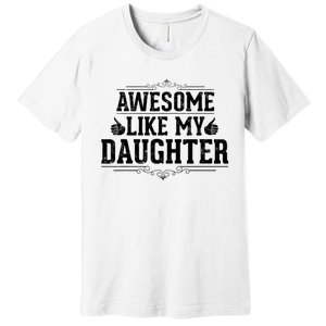 Awesome Like My Daughter Parents Day Funny Dad Premium T-Shirt