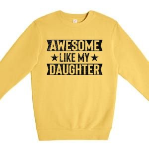 Awesome Like My Daughter Gifts Man Funny Fathers Day Dad Premium Crewneck Sweatshirt