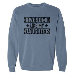 Awesome Like My Daughter Gifts Man Funny Fathers Day Dad Garment-Dyed Sweatshirt