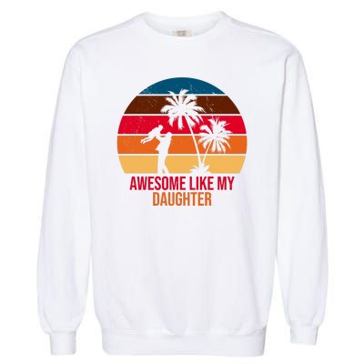 Awesome Like My Daughter Sunset Gift For Dad Garment-Dyed Sweatshirt