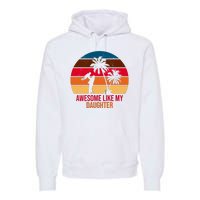 Awesome Like My Daughter Sunset Gift For Dad Premium Hoodie