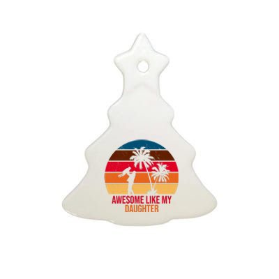 Awesome Like My Daughter Sunset Gift For Dad Ceramic Tree Ornament