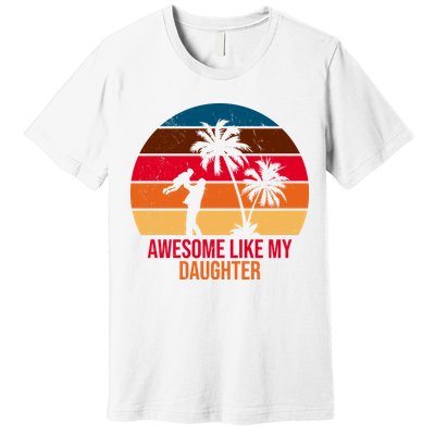Awesome Like My Daughter Sunset Gift For Dad Premium T-Shirt