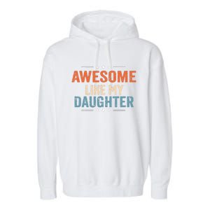 Awesome Like My Daughter Parents Day Funny Family Lovers Garment-Dyed Fleece Hoodie