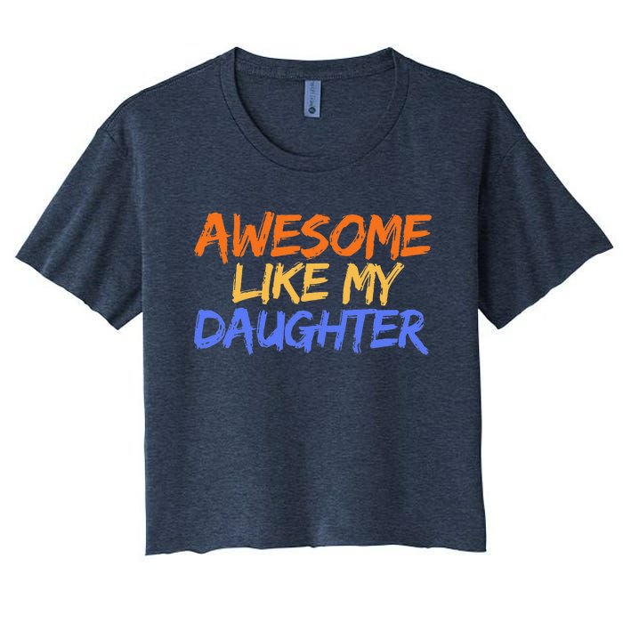 Awesome Like My Daughter Funny Mothers Fathers Day Mom Dad Women's Crop Top Tee