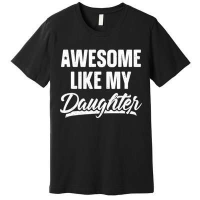 Awesome Like My Daughter Gifts Men Funny Fathers Day Dad Premium T-Shirt