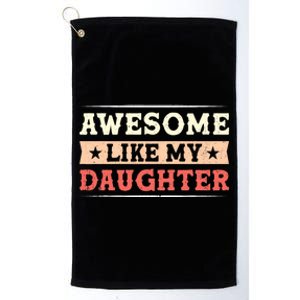 Awesome Like My Daughter Funny Fathers Day Awesome Dad Platinum Collection Golf Towel