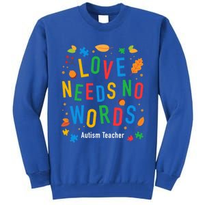 Autism Love Needs No Words Thanksgiving Autism Teacher Gift Tall Sweatshirt