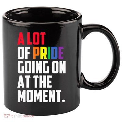 A Lot Of Pride Going On At The Moment Lgbt Pride Month 11oz C Handle Ceramic Mug
