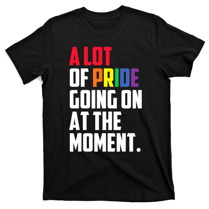 A Lot Of Pride Going On At The Moment Lgbt Pride Month T-Shirt