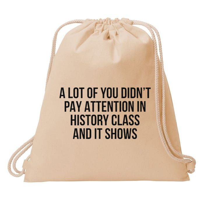A Lot Of You Didn’T Pay Attention In History Class And It Drawstring Bag