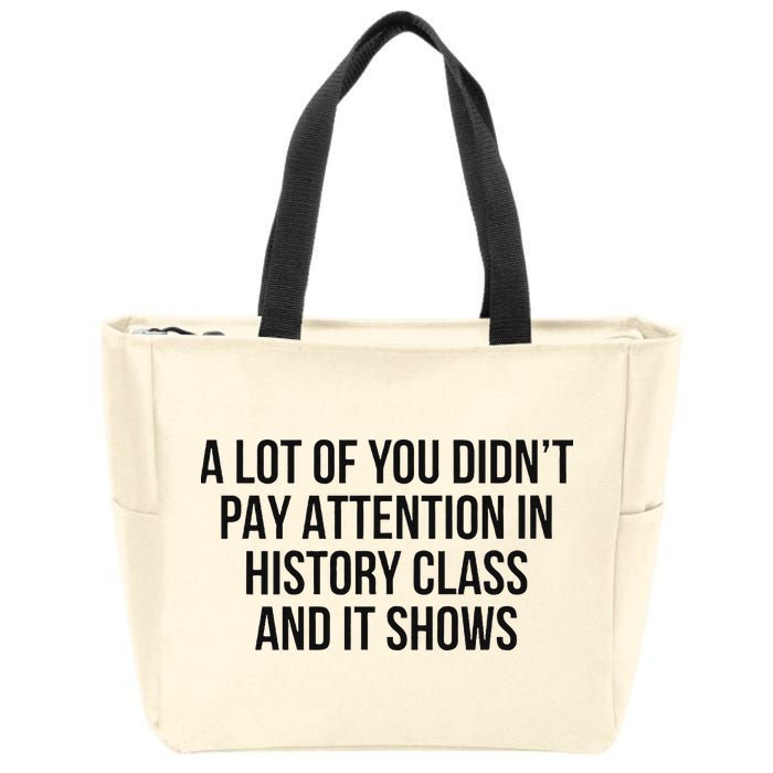 A Lot Of You Didn’T Pay Attention In History Class And It Zip Tote Bag