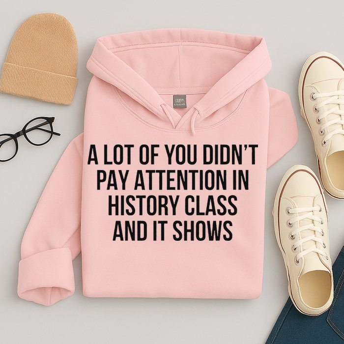 A Lot Of You Didn’T Pay Attention In History Class And It Hoodie
