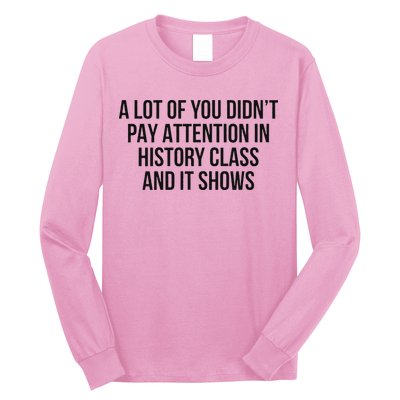 A Lot Of You Didn’T Pay Attention In History Class And It Long Sleeve Shirt