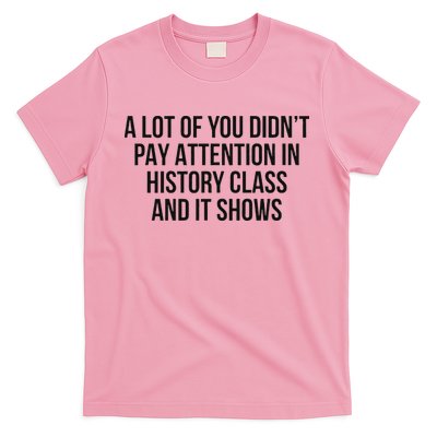 A Lot Of You Didn’T Pay Attention In History Class And It T-Shirt