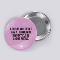 A Lot Of You Didn’T Pay Attention In History Class And It Button