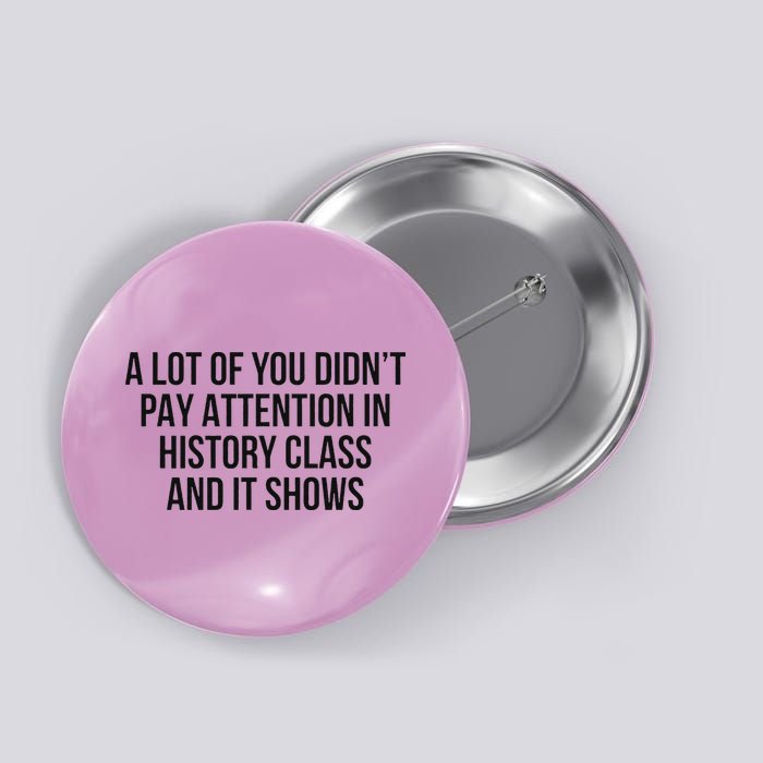 A Lot Of You Didn’T Pay Attention In History Class And It Button