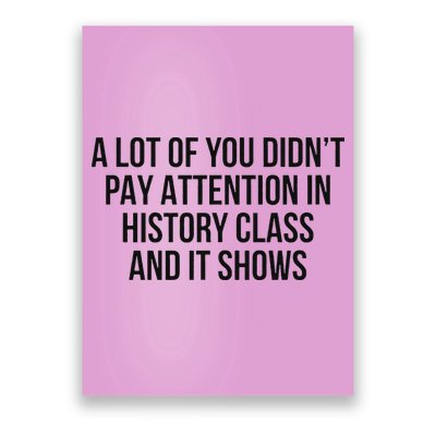 A Lot Of You Didn’T Pay Attention In History Class And It Poster