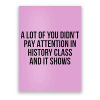 A Lot Of You Didn’T Pay Attention In History Class And It Poster