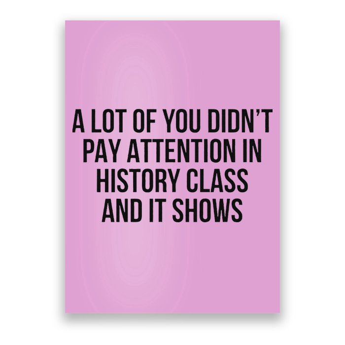 A Lot Of You Didn’T Pay Attention In History Class And It Poster