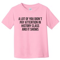 A Lot Of You Didn’T Pay Attention In History Class And It Toddler T-Shirt