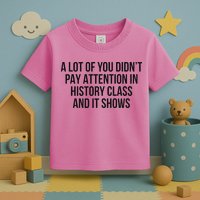 A Lot Of You Didn’T Pay Attention In History Class And It Toddler T-Shirt