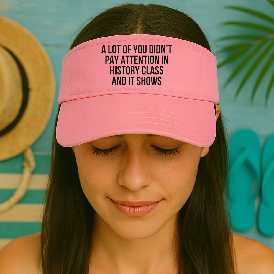 A Lot Of You Didn’T Pay Attention In History Class And It Visor