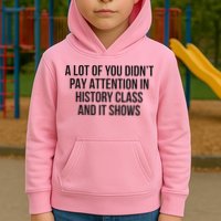 A Lot Of You Didn’T Pay Attention In History Class And It Kids Hoodie