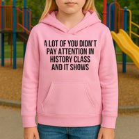 A Lot Of You Didn’T Pay Attention In History Class And It Kids Hoodie
