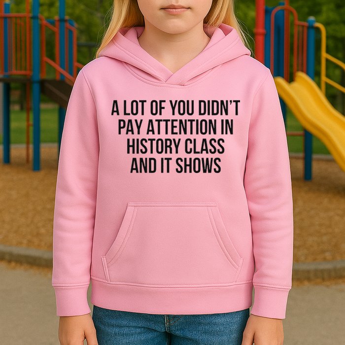 A Lot Of You Didn’T Pay Attention In History Class And It Kids Hoodie