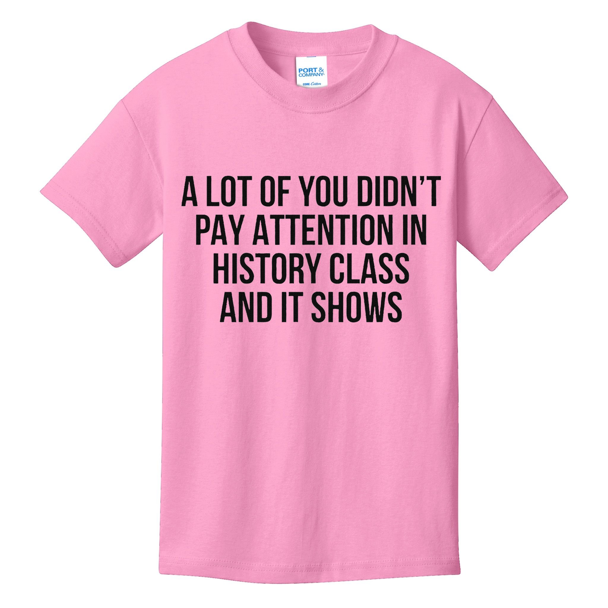 A Lot Of You Didn’T Pay Attention In History Class And It Kids T-Shirt