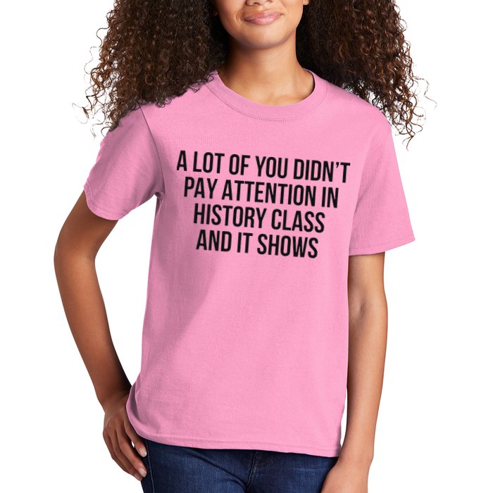 A Lot Of You Didn’T Pay Attention In History Class And It Kids T-Shirt