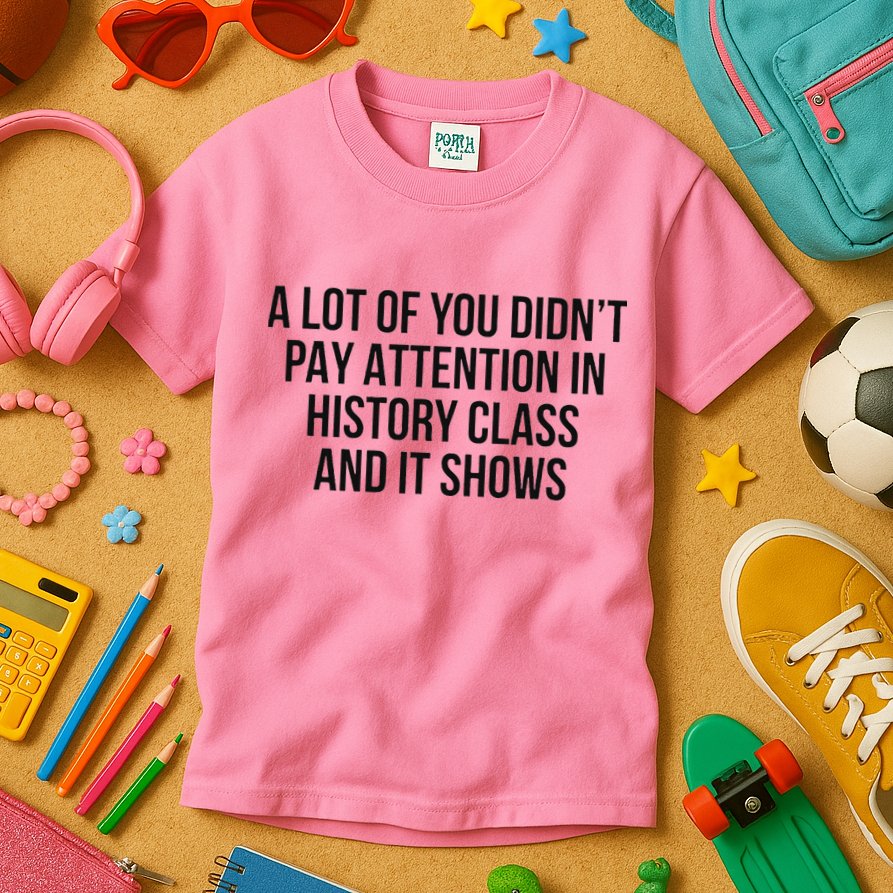 A Lot Of You Didn’T Pay Attention In History Class And It Kids T-Shirt