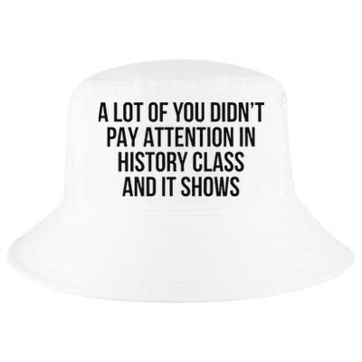 A Lot Of You Didn’T Pay Attention In History Class And It Cool Comfort Performance Bucket Hat