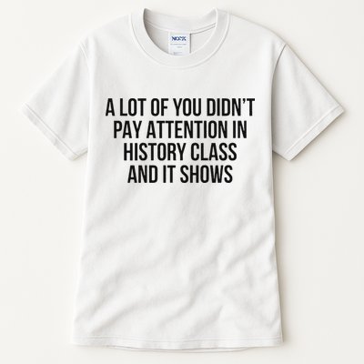 A Lot Of You Didn’T Pay Attention In History Class And It Tall T-Shirt
