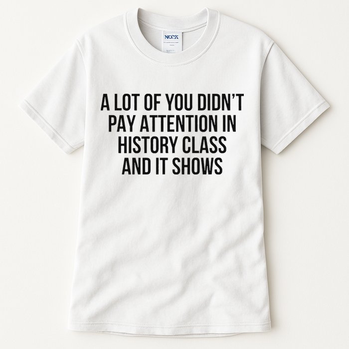 A Lot Of You Didn’T Pay Attention In History Class And It Tall T-Shirt