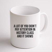 A Lot Of You Didn’T Pay Attention In History Class And It Mug