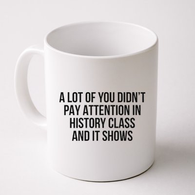 A Lot Of You Didn’T Pay Attention In History Class And It Mug