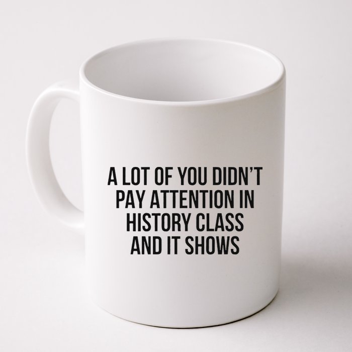 A Lot Of You Didn’T Pay Attention In History Class And It Mug