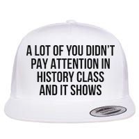 A Lot Of You Didn’T Pay Attention In History Class And It Flat Bill Trucker Hat
