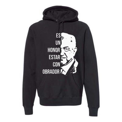 Amlo Lopez Obrador Es Un Honor Estar Con Obrador Premium Hoodie