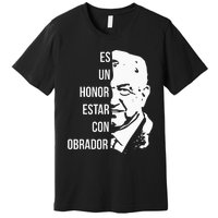 Amlo Lopez Obrador Es Un Honor Estar Con Obrador Premium T-Shirt