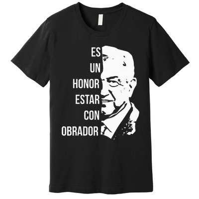 Amlo Lopez Obrador Es Un Honor Estar Con Obrador Premium T-Shirt