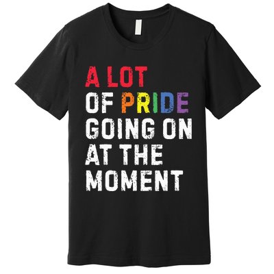 A Lot Of Pride Going On At Moment Premium T-Shirt