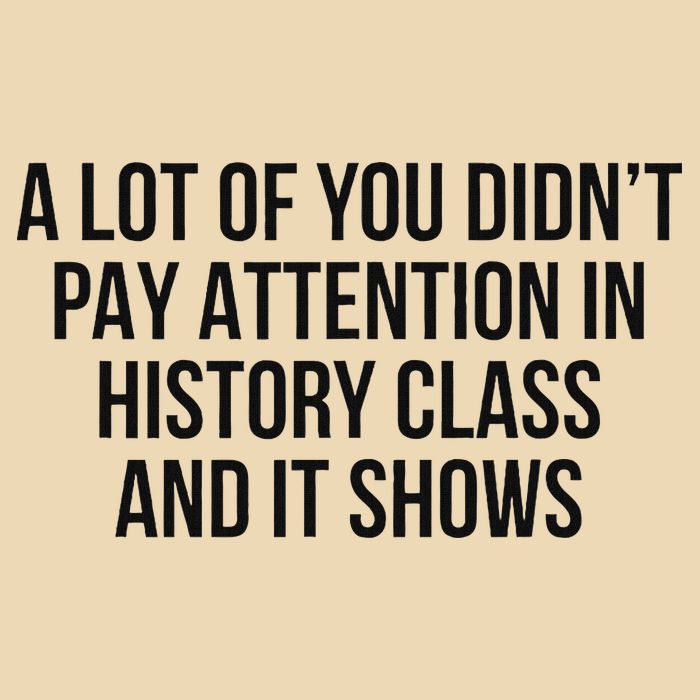 A Lot Of You Didn’T Pay Attention In History Class And It Bag