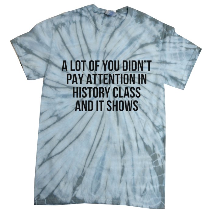 A Lot Of You Didn’T Pay Attention In History Class And It Tie-Dye T-Shirt
