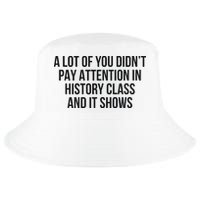 A Lot Of You Didn’T Pay Attention In History Class And It Cool Comfort Performance Bucket Hat