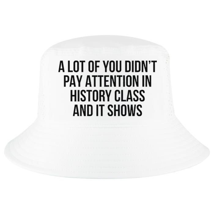A Lot Of You Didn’T Pay Attention In History Class And It Cool Comfort Performance Bucket Hat
